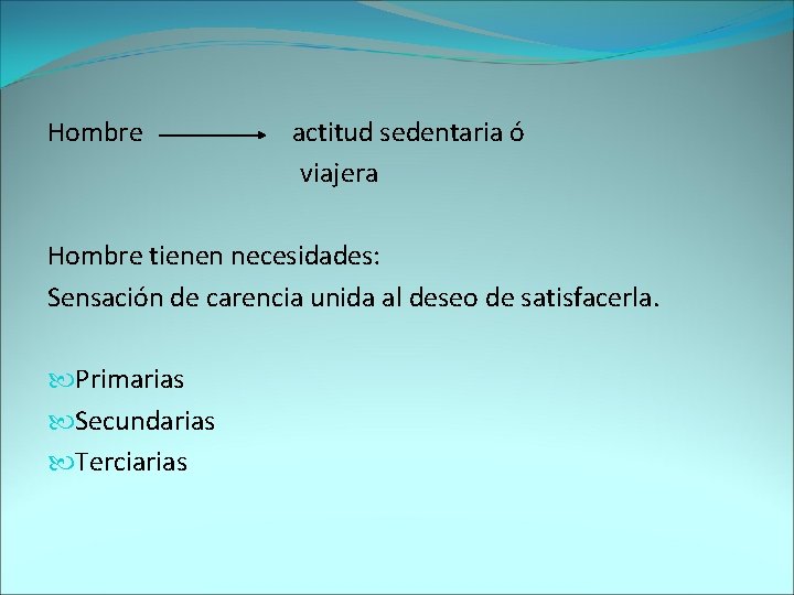 Hombre actitud sedentaria ó viajera Hombre tienen necesidades: Sensación de carencia unida al deseo