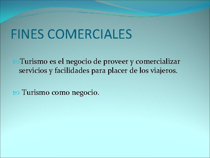 FINES COMERCIALES Turismo es el negocio de proveer y comercializar servicios y facilidades para