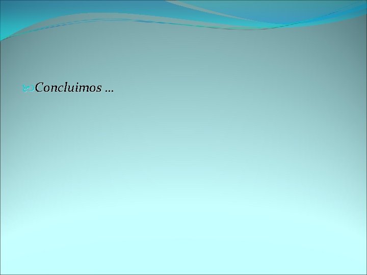  Concluimos … 