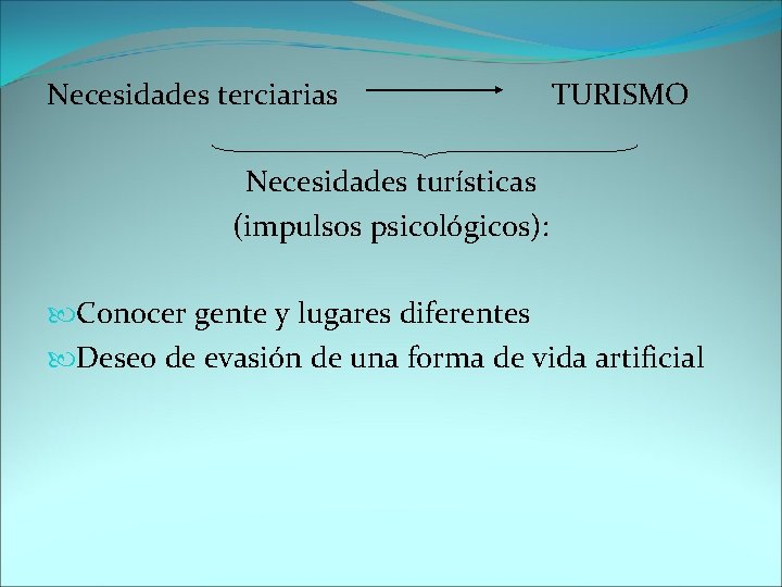 Necesidades terciarias TURISMO Necesidades turísticas (impulsos psicológicos): Conocer gente y lugares diferentes Deseo de