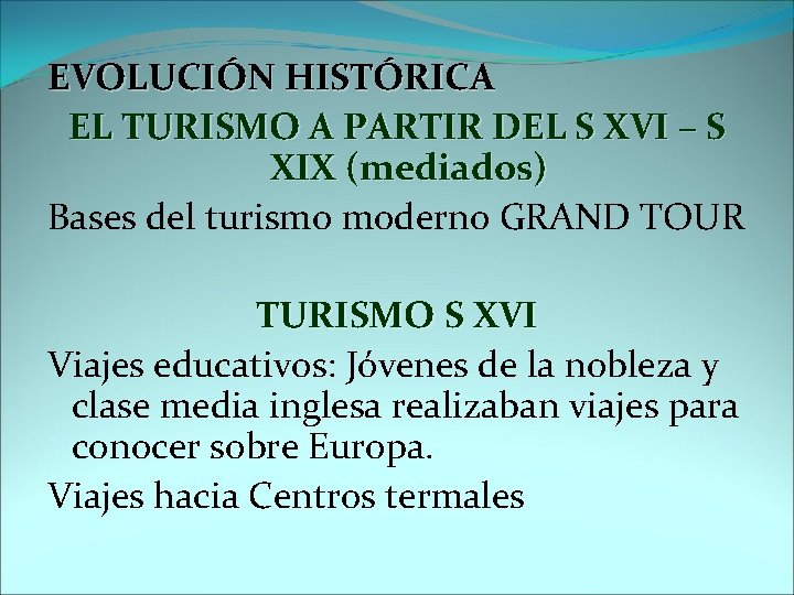 EVOLUCIÓN HISTÓRICA EL TURISMO A PARTIR DEL S XVI – S XIX (mediados) Bases