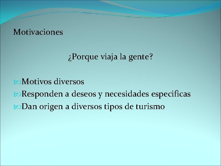 Motivaciones ¿Porque viaja la gente? Motivos diversos Responden a deseos y necesidades especificas Dan