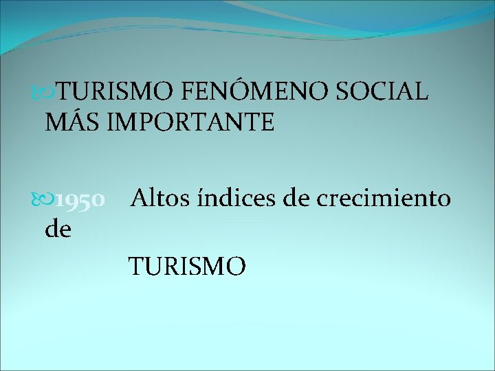 TURISMO FENÓMENO SOCIAL MÁS IMPORTANTE 1950 Altos índices de crecimiento de TURISMO 