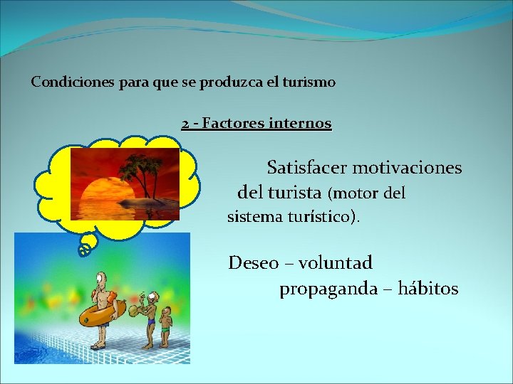 Condiciones para que se produzca el turismo 2 - Factores internos Satisfacer motivaciones del