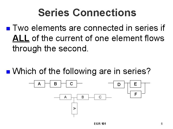 Series Connections n Two elements are connected in series if ALL of the current