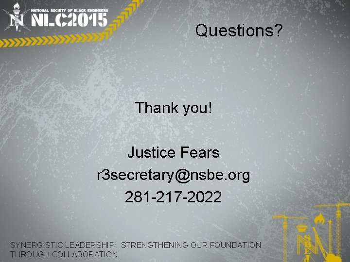 Questions? Thank you! Justice Fears r 3 secretary@nsbe. org 281 -217 -2022 SYNERGISTIC LEADERSHIP: