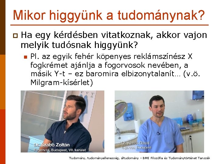 Mikor higgyünk a tudománynak? p Ha egy kérdésben vitatkoznak, akkor vajon melyik tudósnak higgyünk?