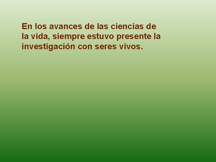 En los avances de las ciencias de la vida, siempre estuvo presente la investigación