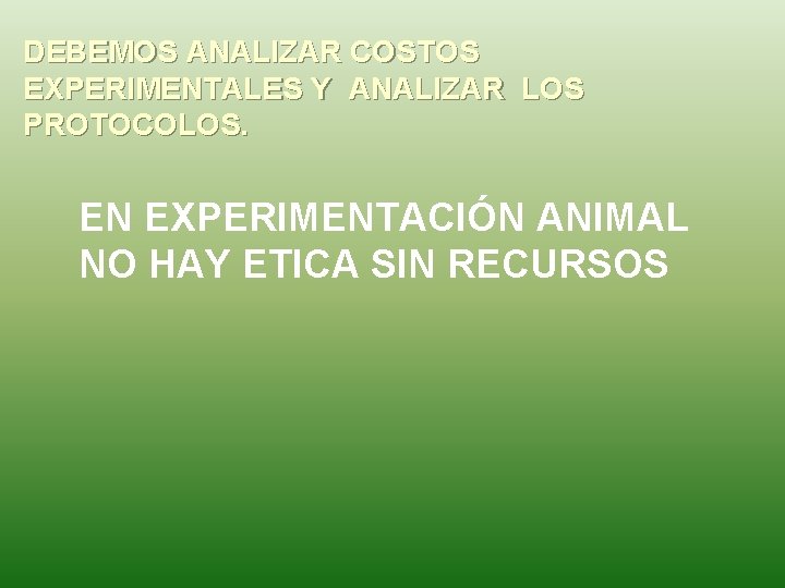 DEBEMOS ANALIZAR COSTOS EXPERIMENTALES Y ANALIZAR LOS PROTOCOLOS. EN EXPERIMENTACIÓN ANIMAL NO HAY ETICA