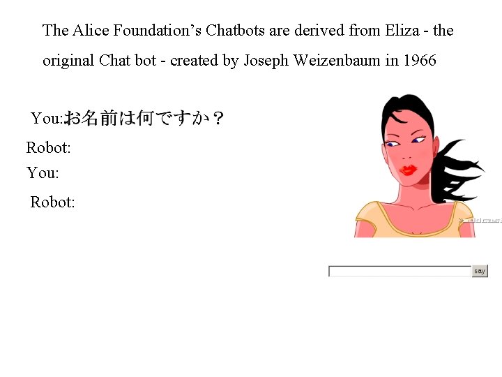 The Alice Foundation’s Chatbots are derived from Eliza - the original Chat bot -