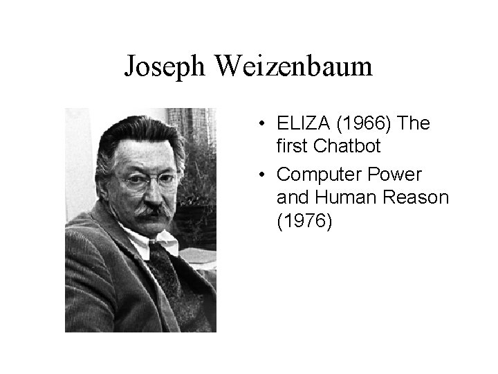 Joseph Weizenbaum • ELIZA (1966) The first Chatbot • Computer Power and Human Reason