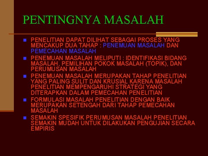 PENTINGNYA MASALAH n PENELITIAN DAPAT DILIHAT SEBAGAI PROSES YANG n n MENCAKUP DUA TAHAP