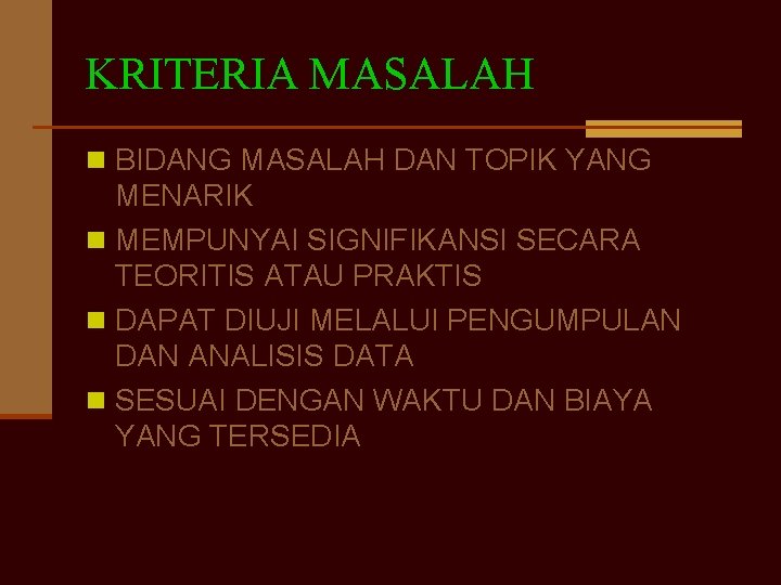 KRITERIA MASALAH n BIDANG MASALAH DAN TOPIK YANG MENARIK n MEMPUNYAI SIGNIFIKANSI SECARA TEORITIS