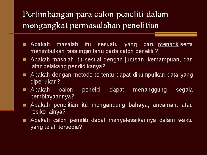 Pertimbangan para calon peneliti dalam mengangkat permasalahan penelitian n Apakah masalah itu sesuatu yang