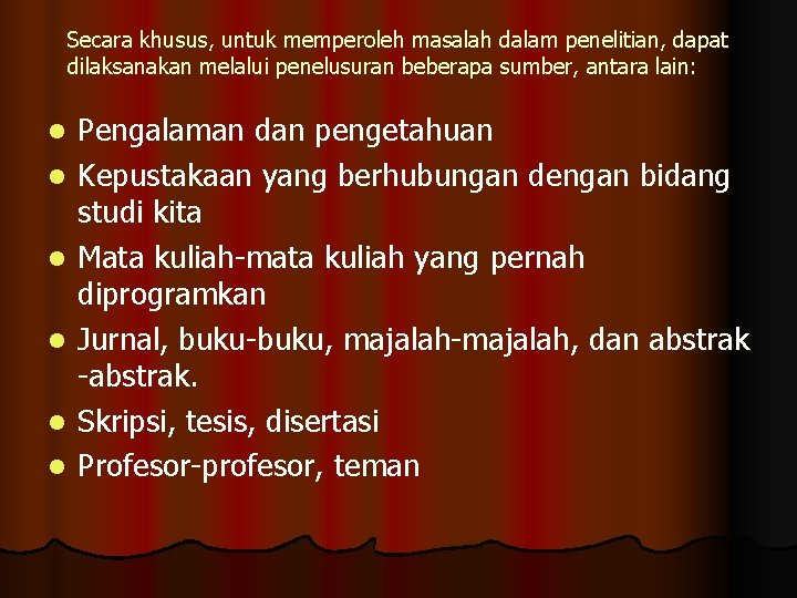 Secara khusus, untuk memperoleh masalah dalam penelitian, dapat dilaksanakan melalui penelusuran beberapa sumber, antara