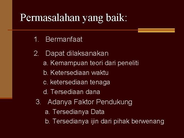 Permasalahan yang baik: 1. Bermanfaat 2. Dapat dilaksanakan a. Kemampuan teori dari peneliti b.