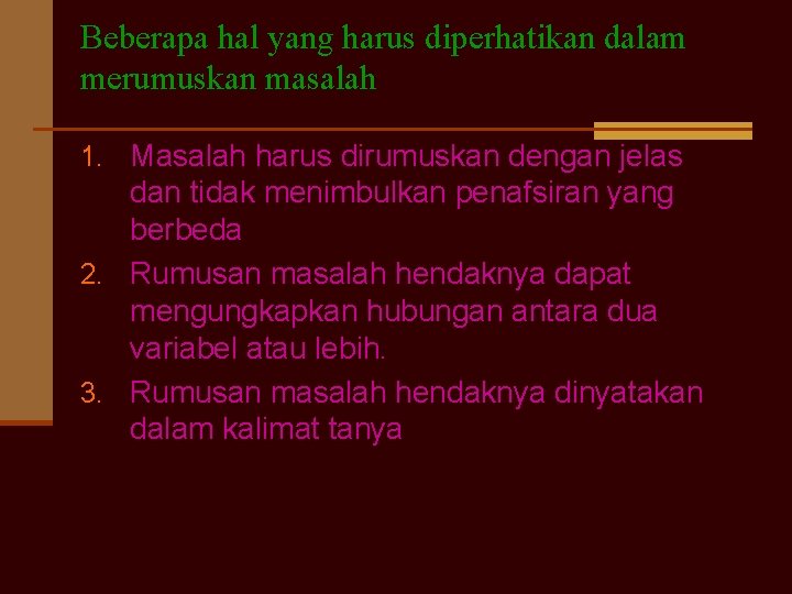 Beberapa hal yang harus diperhatikan dalam merumuskan masalah 1. Masalah harus dirumuskan dengan jelas