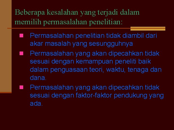 Beberapa kesalahan yang terjadi dalam memilih permasalahan penelitian: Permasalahan penelitian tidak diambil dari akar