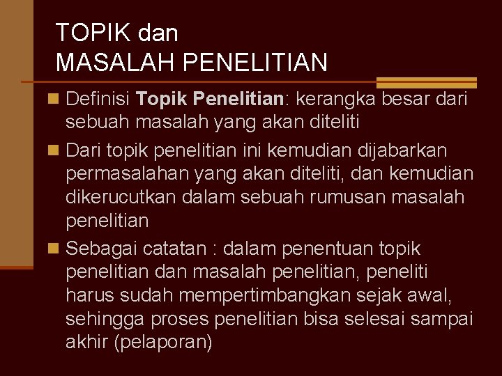 TOPIK dan MASALAH PENELITIAN n Definisi Topik Penelitian: kerangka besar dari sebuah masalah yang