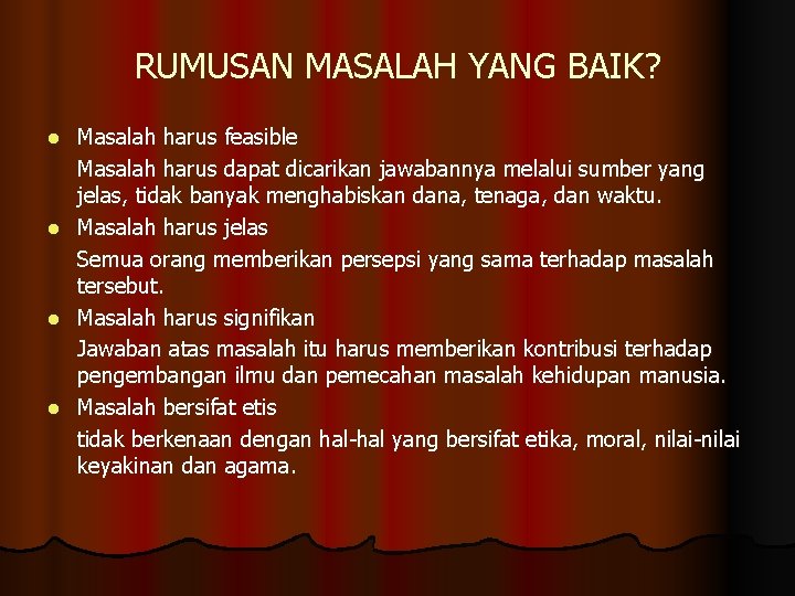 RUMUSAN MASALAH YANG BAIK? Masalah harus feasible Masalah harus dapat dicarikan jawabannya melalui sumber