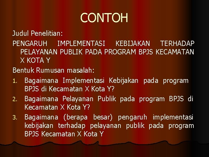 CONTOH Judul Penelitian: PENGARUH IMPLEMENTASI KEBIJAKAN TERHADAP PELAYANAN PUBLIK PADA PROGRAM BPJS KECAMATAN X