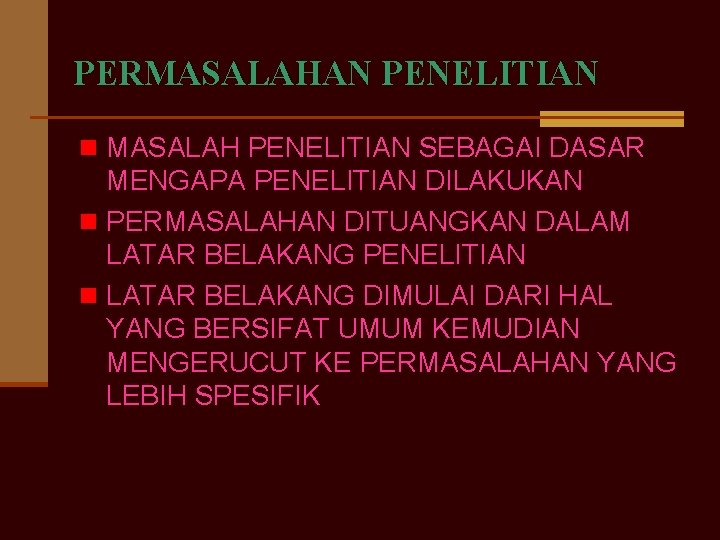 PERMASALAHAN PENELITIAN n MASALAH PENELITIAN SEBAGAI DASAR MENGAPA PENELITIAN DILAKUKAN n PERMASALAHAN DITUANGKAN DALAM