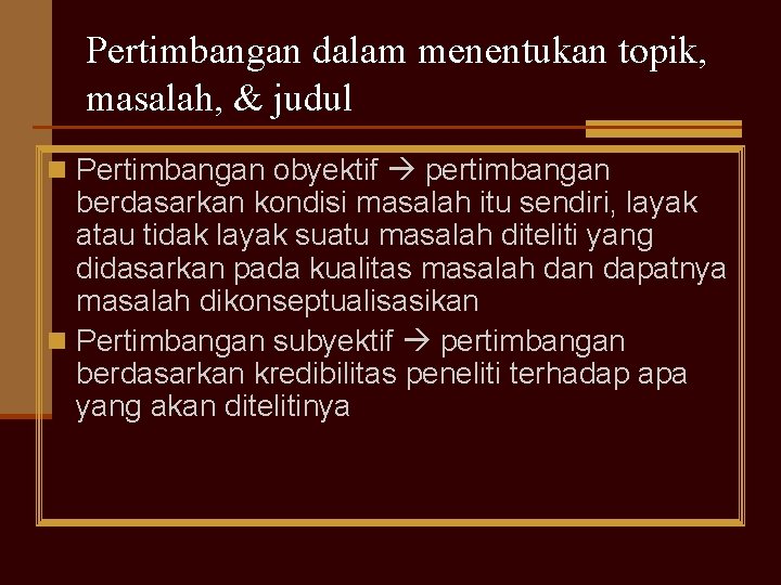 Pertimbangan dalam menentukan topik, masalah, & judul n Pertimbangan obyektif pertimbangan berdasarkan kondisi masalah