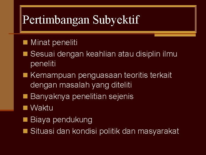 Pertimbangan Subyektif n Minat peneliti n Sesuai dengan keahlian atau disiplin ilmu peneliti n