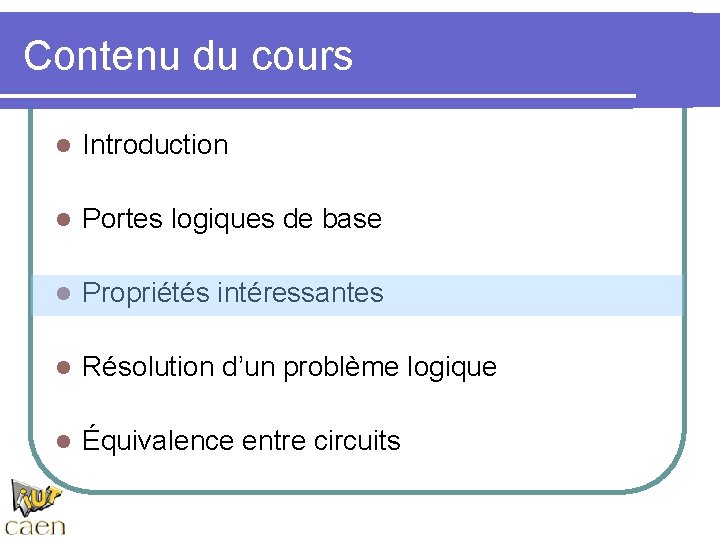 Contenu du cours l Introduction l Portes logiques de base l Propriétés intéressantes l