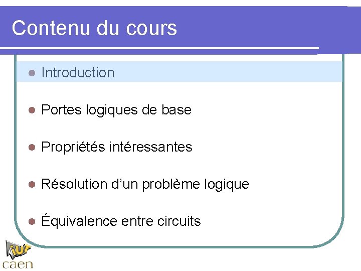 Contenu du cours l Introduction l Portes logiques de base l Propriétés intéressantes l