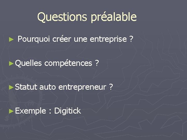 Questions préalable ► Pourquoi créer une entreprise ? ► Quelles compétences ? ► Statut
