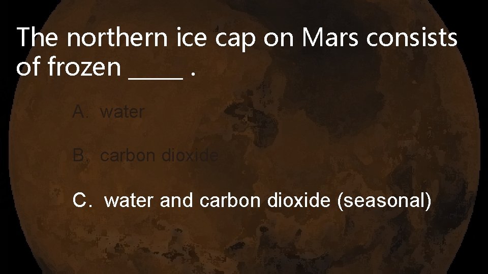 The northern ice cap on Mars consists of frozen _____. A. water B. carbon