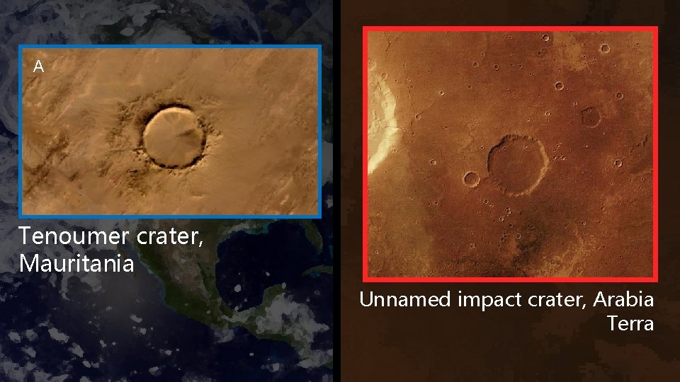 A Tenoumer crater, Mauritania Unnamed impact crater, Arabia Terra 