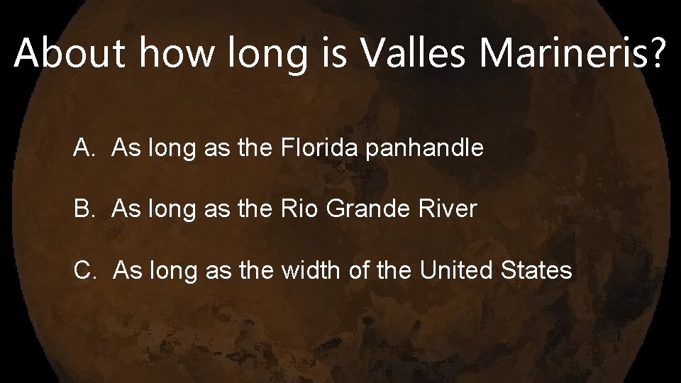 About how long is Valles Marineris? A. As long as the Florida panhandle B.