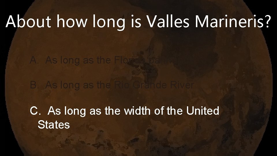 About how long is Valles Marineris? A. As long as the Florida panhandle B.