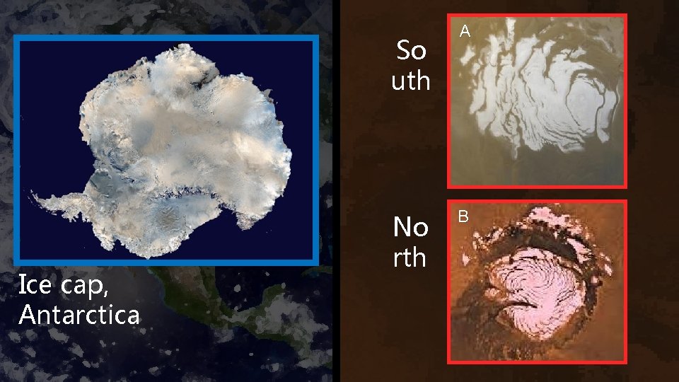 So uth Ice cap, Antarctica No rth A B 