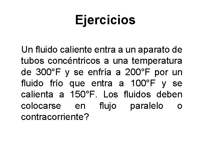 Ejercicios Un fluido caliente entra a un aparato de tubos concéntricos a una temperatura