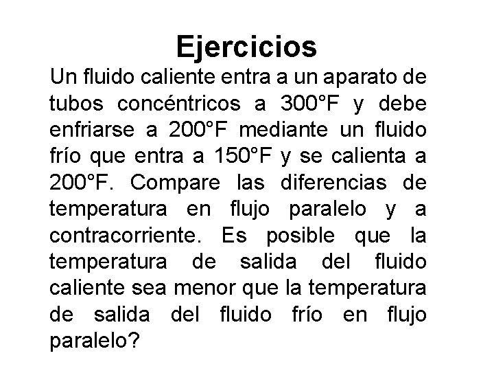 Ejercicios Un fluido caliente entra a un aparato de tubos concéntricos a 300°F y