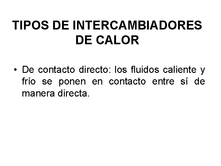 TIPOS DE INTERCAMBIADORES DE CALOR • De contacto directo: los fluidos caliente y frío