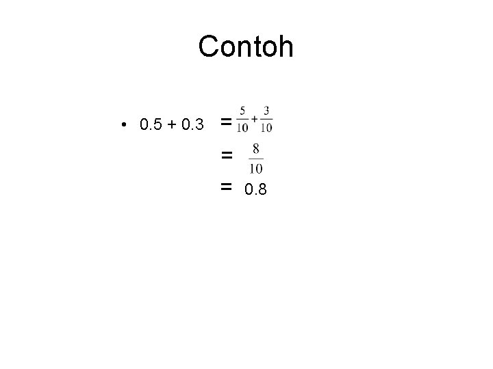 Contoh • 0. 5 + 0. 3 = = = 0. 8 