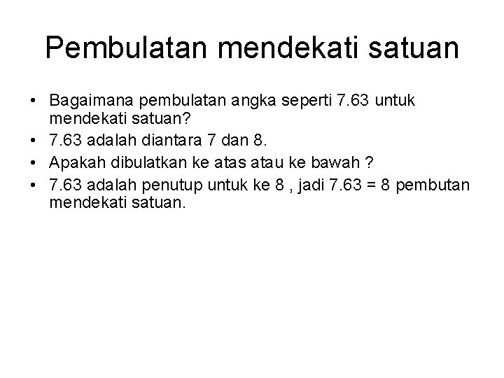 Pembulatan mendekati satuan • Bagaimana pembulatan angka seperti 7. 63 untuk mendekati satuan? •