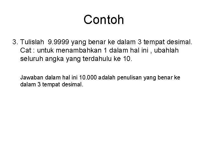 Contoh 3. Tulislah 9. 9999 yang benar ke dalam 3 tempat desimal. Cat :