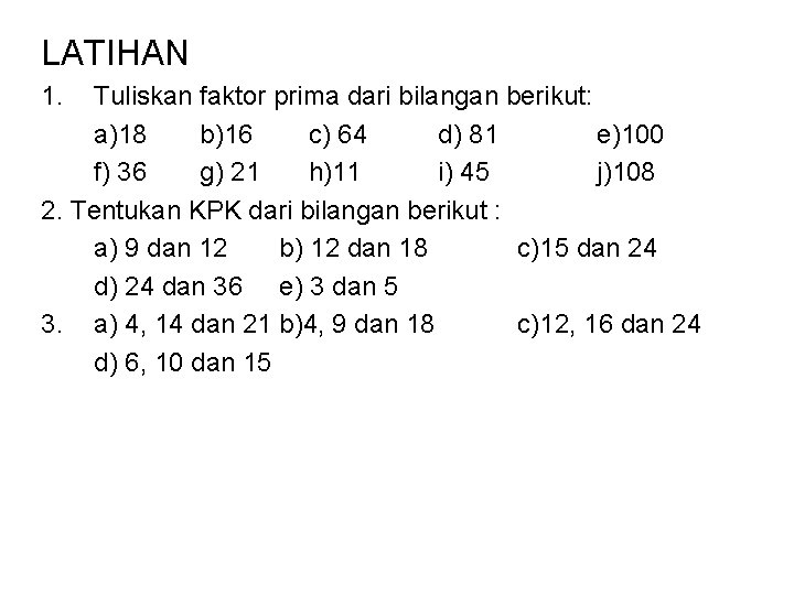 LATIHAN 1. Tuliskan faktor prima dari bilangan berikut: a)18 b)16 c) 64 d) 81