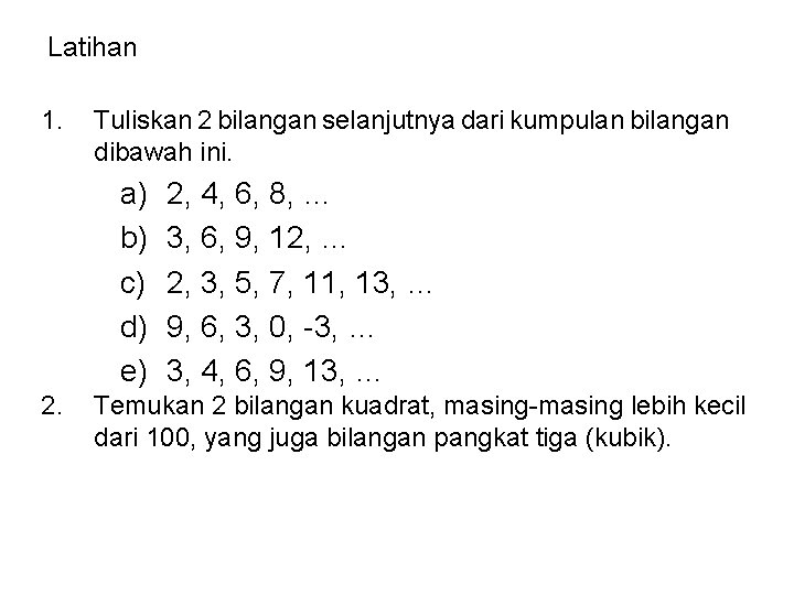 Latihan 1. Tuliskan 2 bilangan selanjutnya dari kumpulan bilangan dibawah ini. a) b) c)