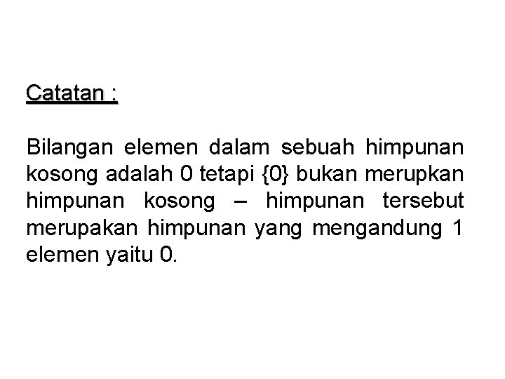 Catatan : Bilangan elemen dalam sebuah himpunan kosong adalah 0 tetapi {0} bukan merupkan