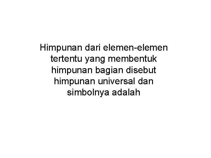 Himpunan dari elemen-elemen tertentu yang membentuk himpunan bagian disebut himpunan universal dan simbolnya adalah