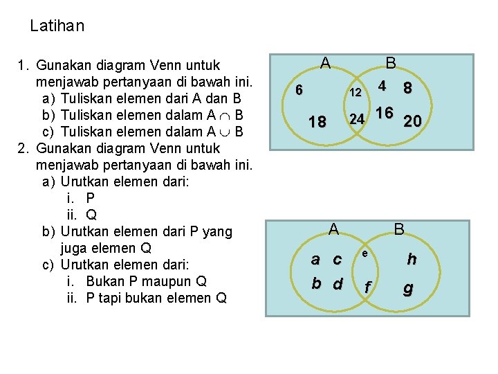 Latihan 1. Gunakan diagram Venn untuk menjawab pertanyaan di bawah ini. a) Tuliskan elemen