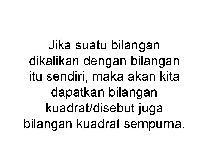 Jika suatu bilangan dikalikan dengan bilangan itu sendiri, maka akan kita dapatkan bilangan kuadrat/disebut