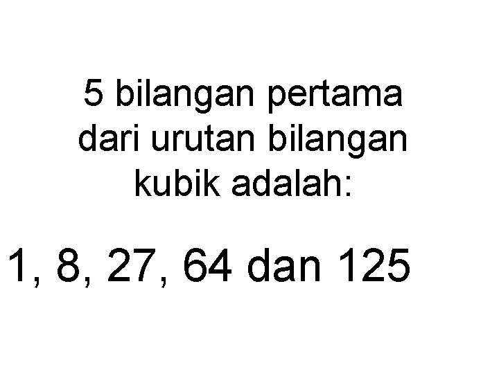 5 bilangan pertama dari urutan bilangan kubik adalah: 1, 8, 27, 64 dan 125