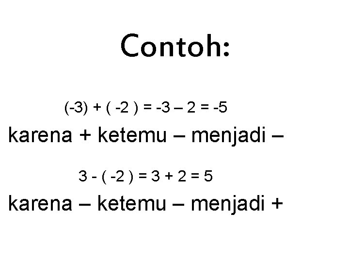 Contoh: (-3) + ( -2 ) = -3 – 2 = -5 karena +